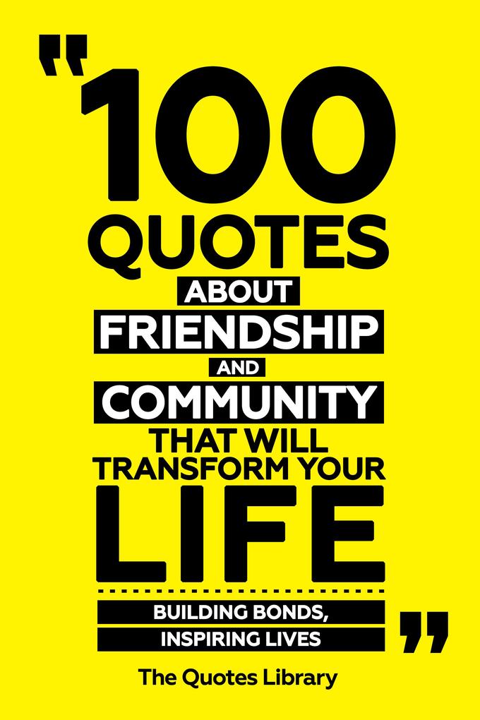 100 Quotes About Friendship And Community That Will Transform Your Life - Building Bonds Inspiring Lives