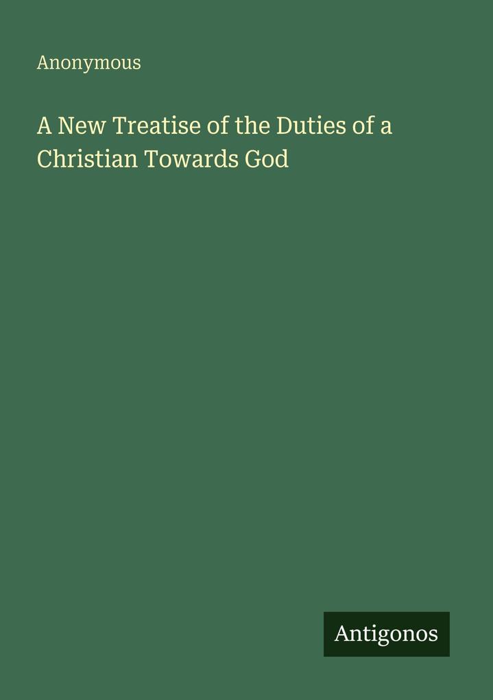 A New Treatise of the Duties of a Christian Towards God