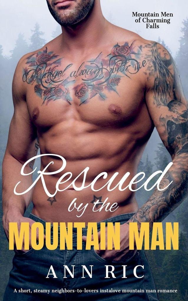 Rescued by the Mountain Man - A Short Steamy Neighbors-to-Lovers Instalove Mountain Man Romance