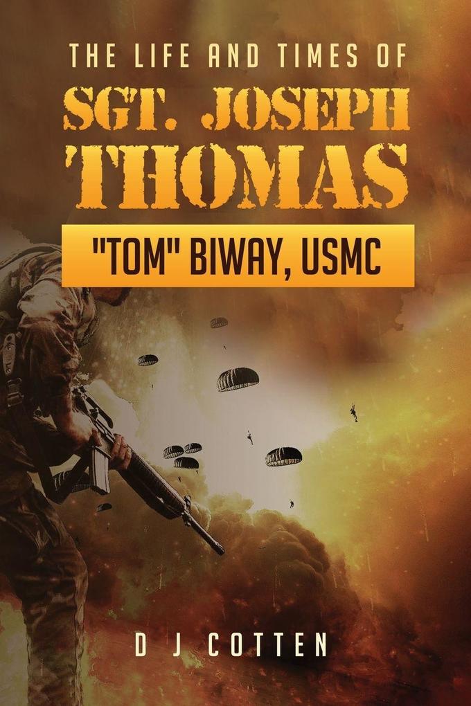 The Life and Times of Sgt. Joseph Thomas 'Tom' Biway USMC