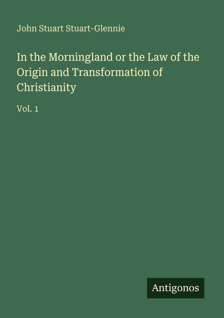 In the Morningland or the Law of the Origin and Transformation of Christianity