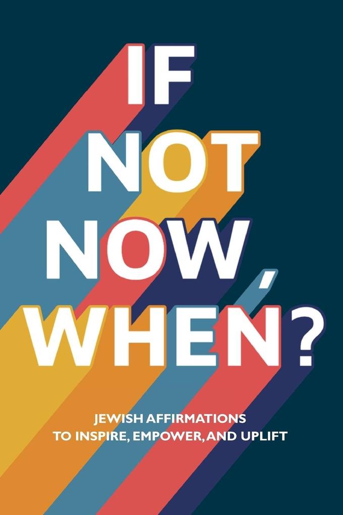 If Not Now When?