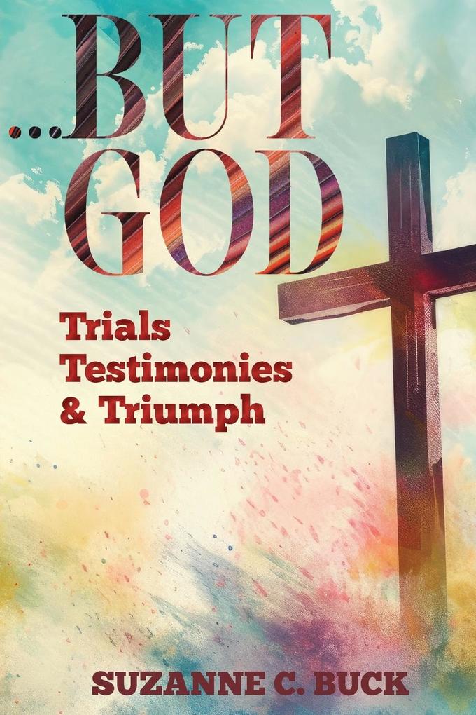 ...BUT GOD Trials Testimonies and Triumph