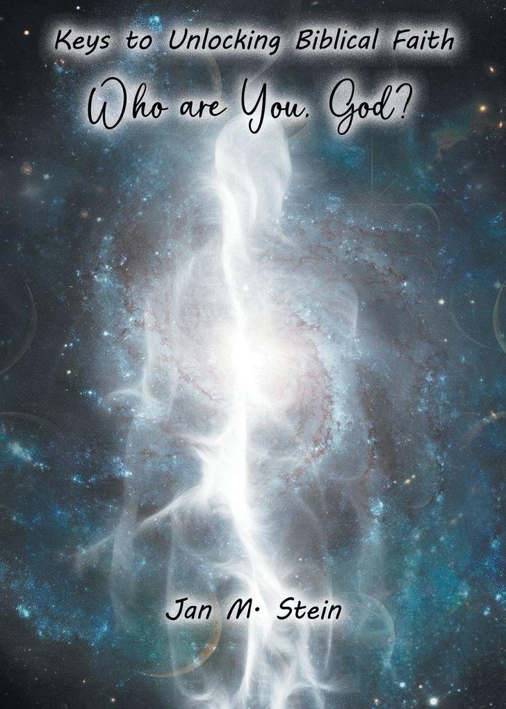 Who are You God? Keys to Unlocking Biblical Faith