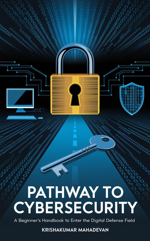 Pathway to Cybersecurity: A Beginner's Handbook to Enter the Digital Defense Field (Cyber Nexus #1)