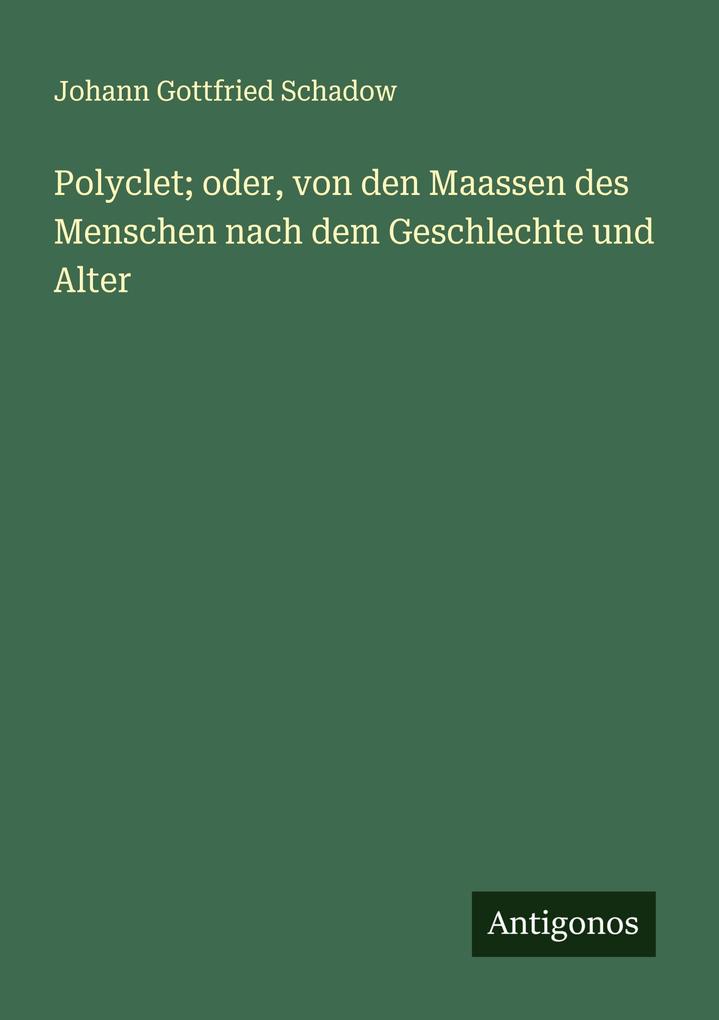 Polyclet; oder von den Maassen des Menschen nach dem Geschlechte und Alter