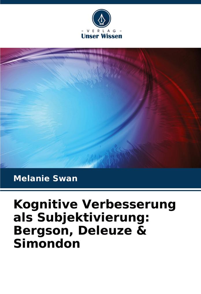 Kognitive Verbesserung als Subjektivierung: Bergson Deleuze & Simondon