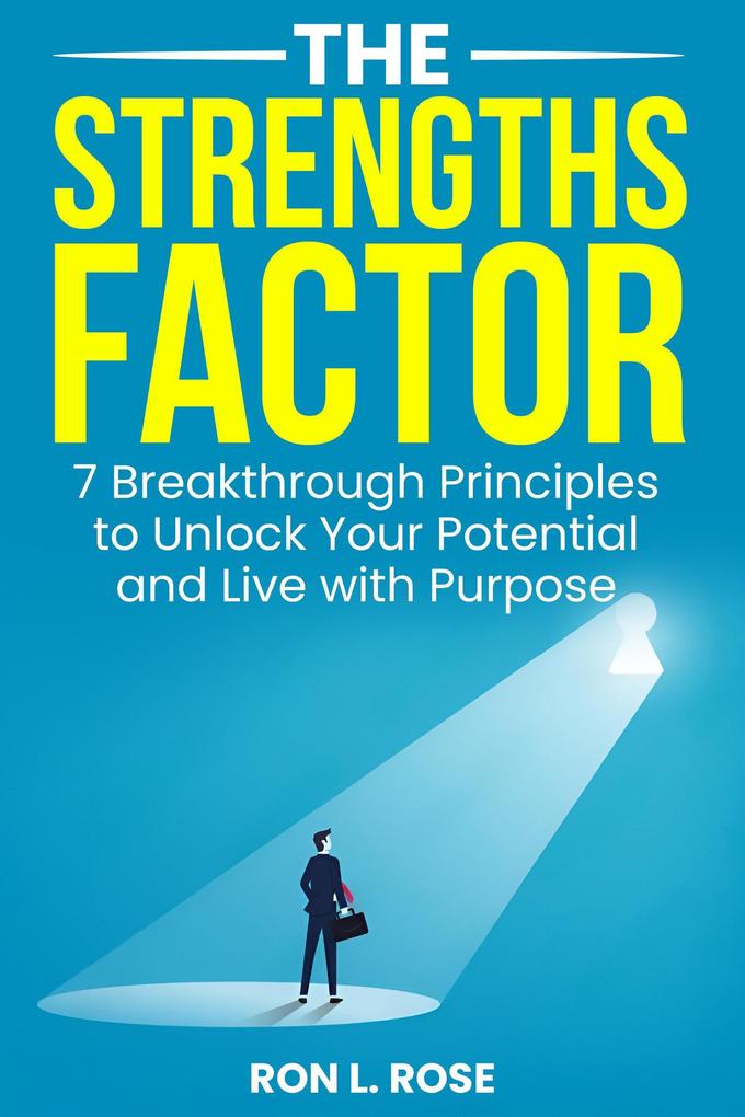 The Strengths Factor 7 Breakthrough Principles to Unlock Your Potential and Live with Purpose