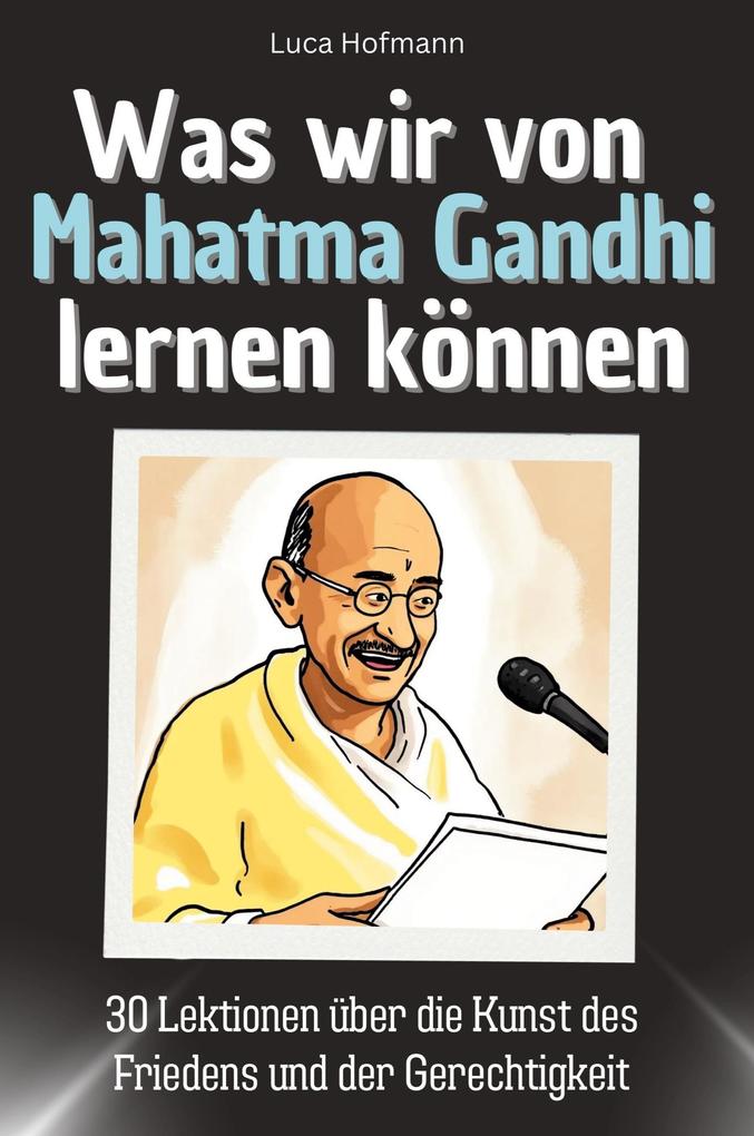 Was wir von Mahatma Gandhi lernen können