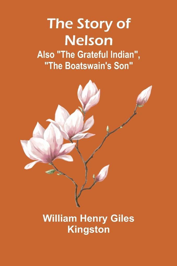 The Story of Nelson;Also 'The Grateful Indian' 'The Boatswain's Son'