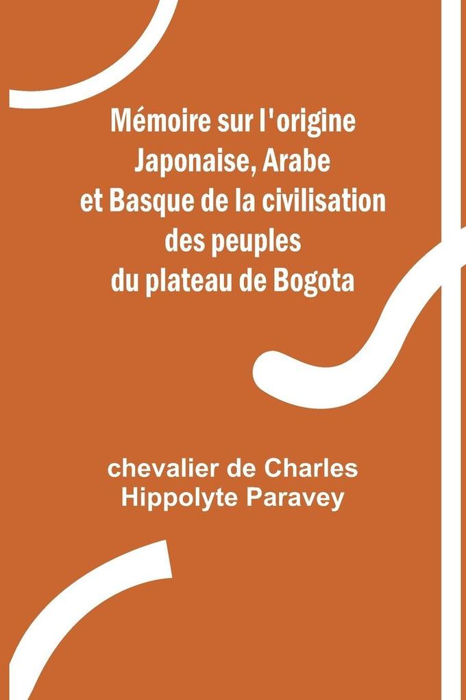 Mémoire sur l'origine Japonaise Arabe et Basque de la civilisation des peuples du plateau de Bogota