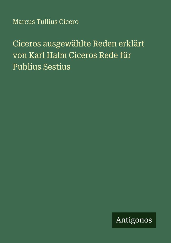 Ciceros ausgewählte Reden erklärt von Karl Halm Ciceros Rede für Publius Sestius
