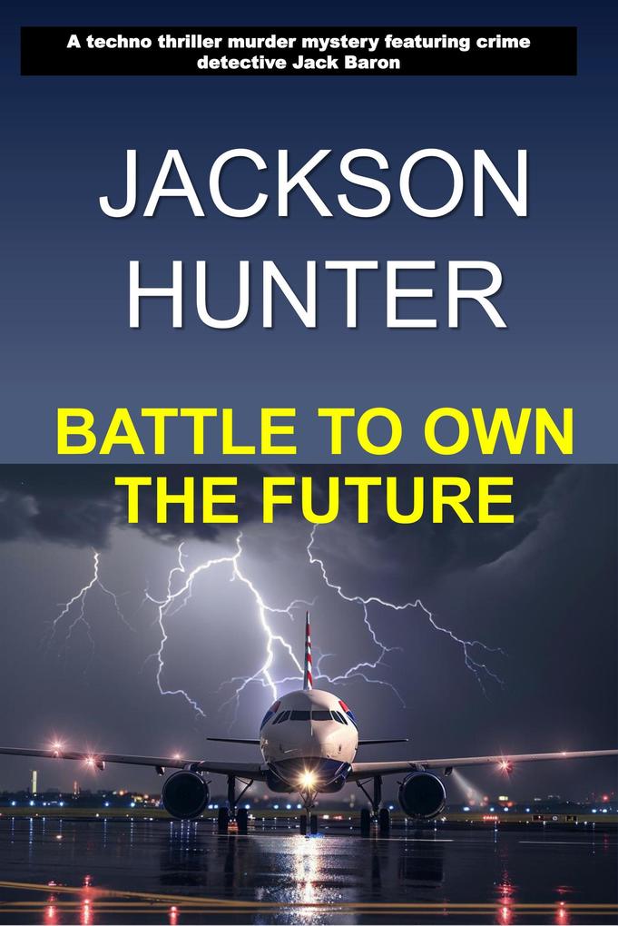 Battle to Own the Future: A Techno Thriller Murder Mystery Featuring Crime Detective Jack Baron