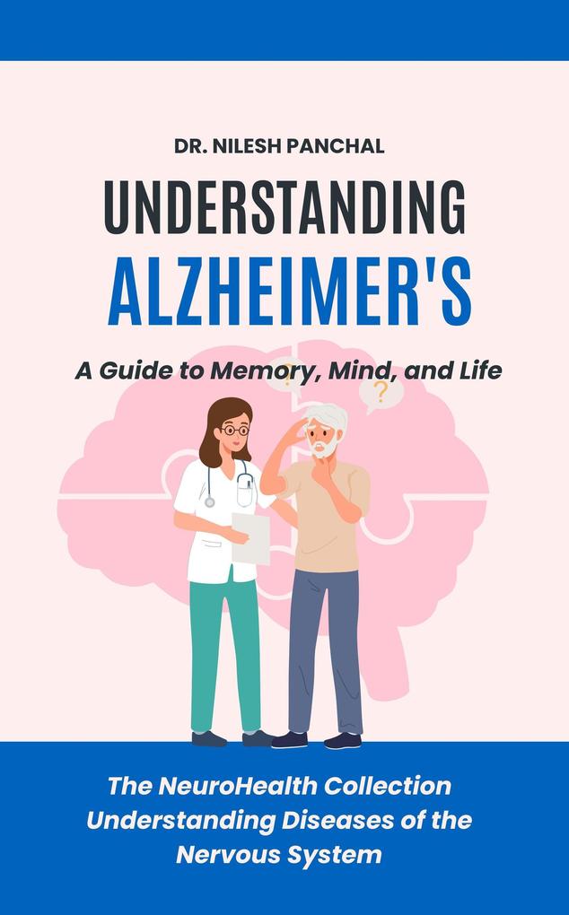 Understanding Alzheimer's: A Guide to Memory Mind and Life (The NeuroHealth Collection: Understanding Diseases of the Nervous System #1)
