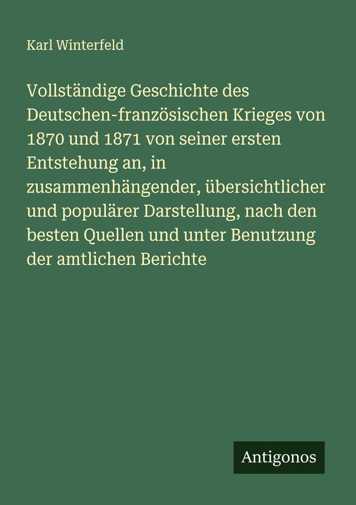 Vollständige Geschichte des Deutschen-französischen Krieges von 1870 und 1871 von seiner ersten Entstehung an in zusammenhängender übersichtlicher und populärer Darstellung nach den besten Quellen und unter Benutzung der amtlichen Berichte