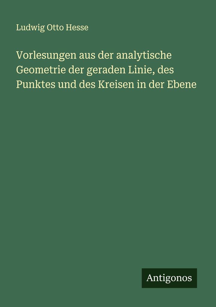 Vorlesungen aus der analytische Geometrie der geraden Linie des Punktes und des Kreisen in der Ebene