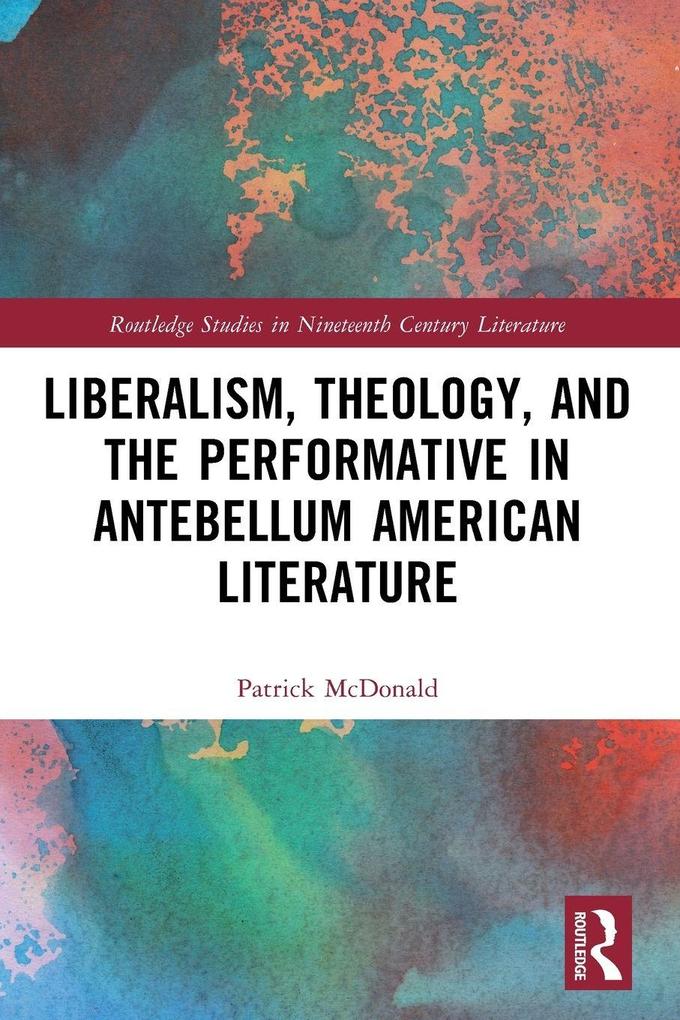 Liberalism Theology and the Performative in Antebellum American Literature
