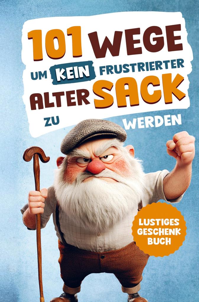 Alarmstufe Alt: 101 Wege um kein frustrierter alter Sack zu werden - Antworten auf Fragen die das Leben eines Mannes mit sich bringt