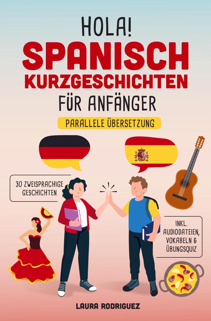 Hola! Spanisch Kurzgeschichten für Anfänger: Mit 30 zweisprachigen A1 Geschichten zum Lernerfolg. Parallele Übersetzung - inkl. Audiodateien Vokabeln