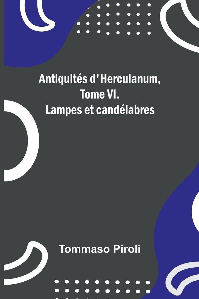 Antiquités d'Herculanum Tome VI. Lampes et candélabres
