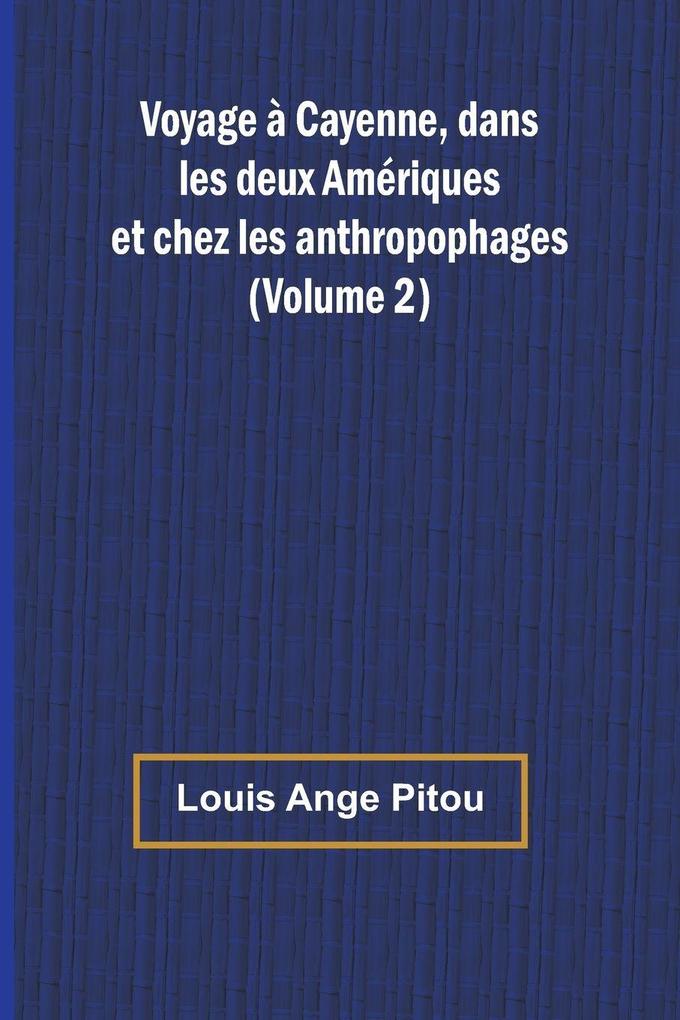 Voyage à Cayenne dans les deux Amériques et chez les anthropophages (Volume 2)