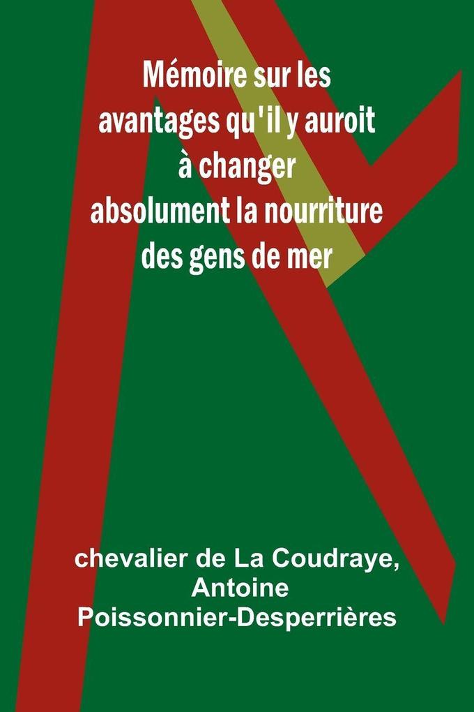 Mémoire sur les avantages qu'il y auroit à changer absolument la nourriture des gens de mer