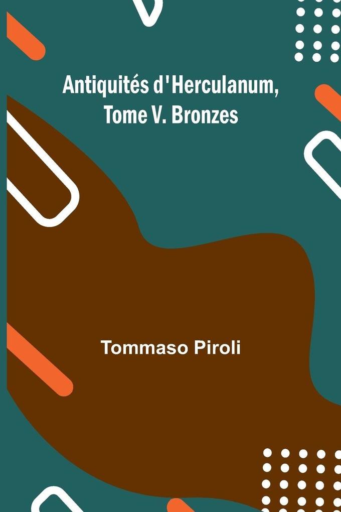 Antiquités d'Herculanum Tome V. Bronzes