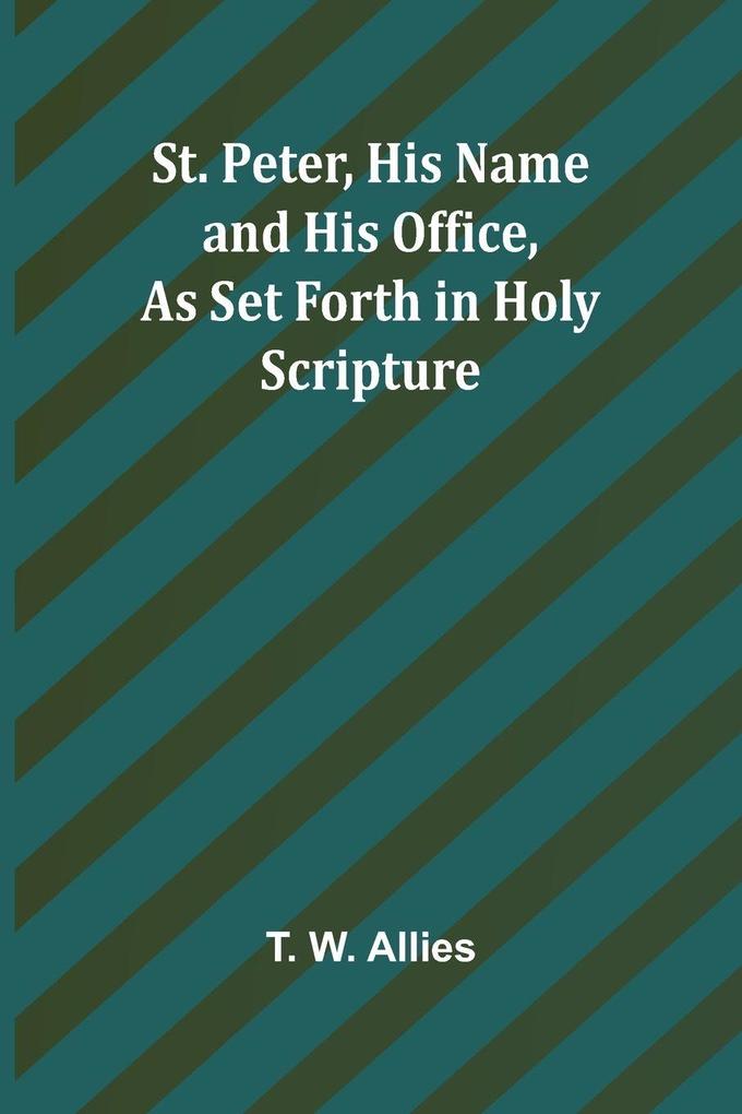 St. Peter His Name and His Office as Set Forth in Holy Scripture