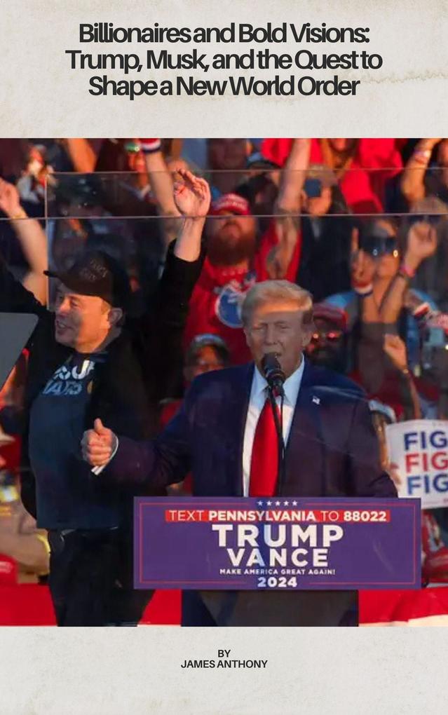 Billionaires and Bold Visions: Trump Musk and the Quest to Shape a New World Order