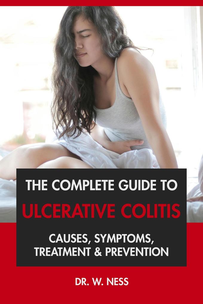 The Complete Guide to Ulcerative Colitis: Causes Symptoms Treatment & Prevention