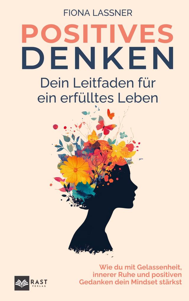 Positives Denken - Dein Leitfaden für ein erfülltes Leben: Wie du mit Gelassenheit innerer Ruhe und positiven Gedanken dein Mindset stärkst
