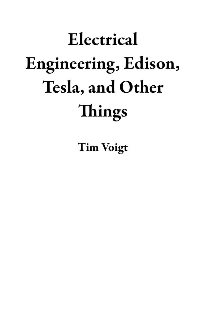 Electrical Engineering Edison Tesla and Other Things
