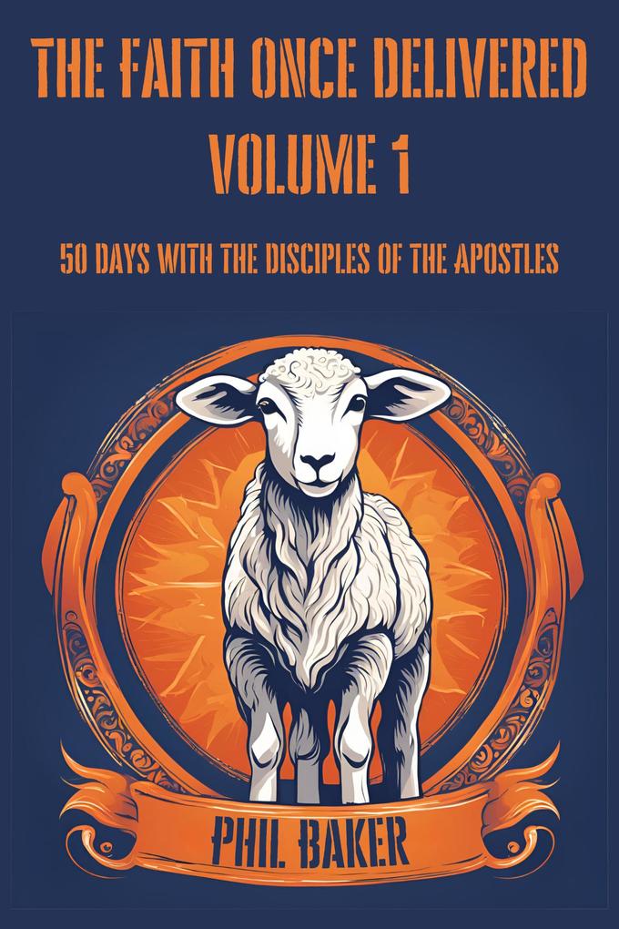 The Faith Once Delivered: 50 Days with the Disciples of the Apostles