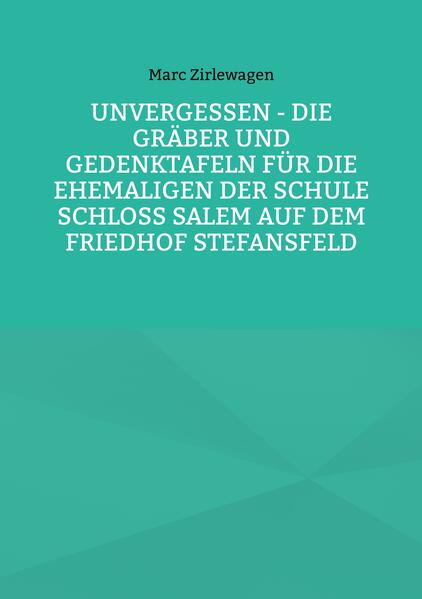 Unvergessen - Die Gräber und Gedenktafeln für die Ehemaligen der Schule Schloss Salem auf dem Friedhof Stefansfeld