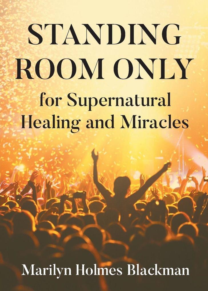 STANDING ROOM ONLY for Supernatural Healing and Miracles
