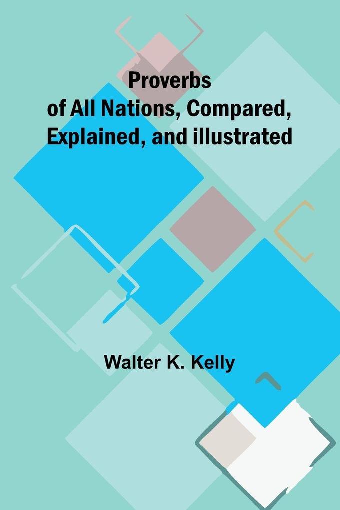 Proverbs of All Nations Compared Explained and Illustrated