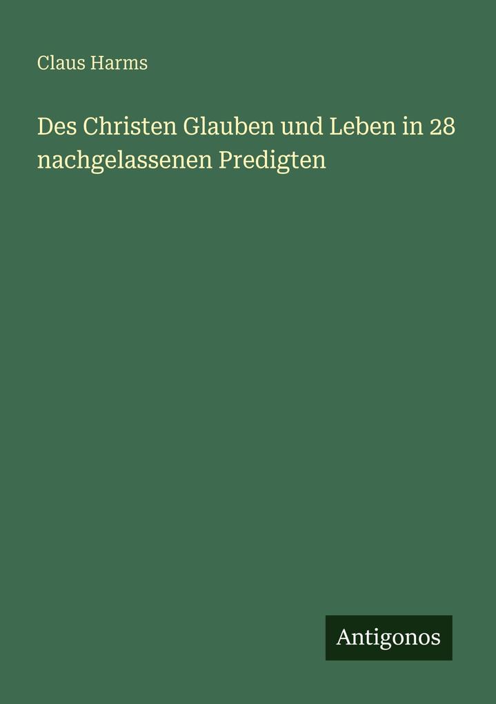 Des Christen Glauben und Leben in 28 nachgelassenen Predigten