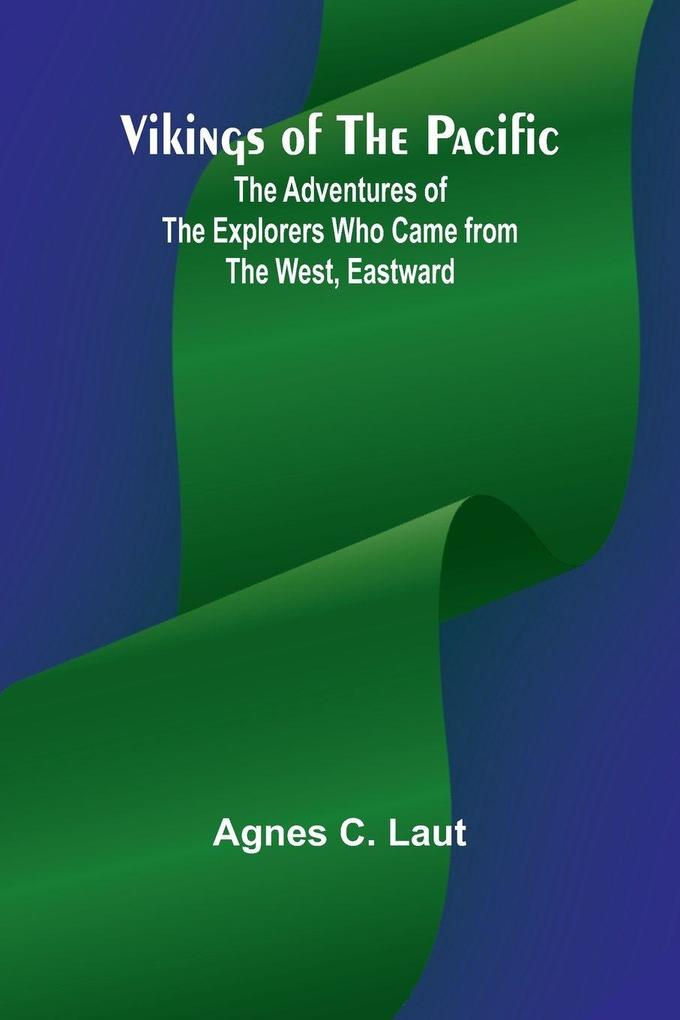 Vikings of the Pacific; The Adventures of the Explorers who Came from the West Eastward