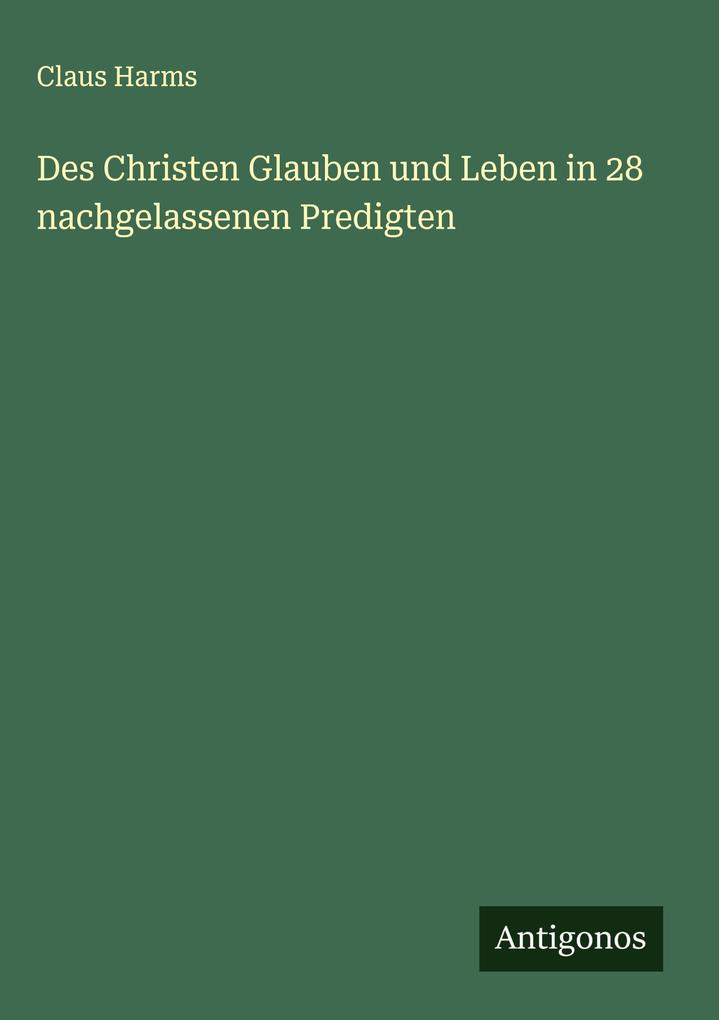 Des Christen Glauben und Leben in 28 nachgelassenen Predigten