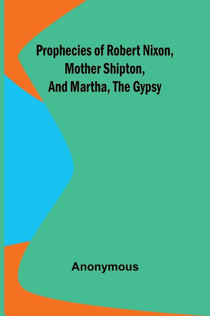 Prophecies of Robert Nixon Mother Shipton and Martha the Gypsy