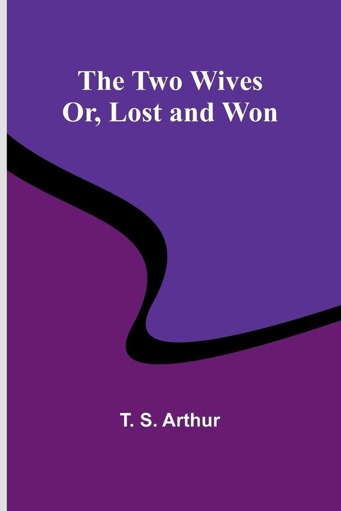 The Two Wives; Or Lost and Won