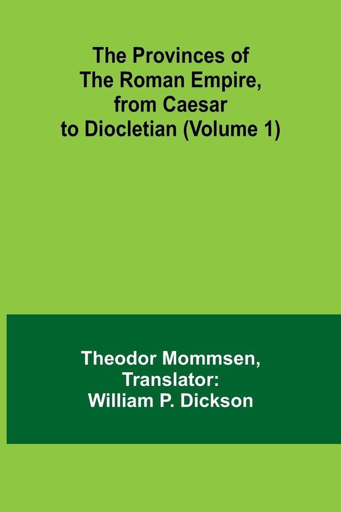 The Provinces of the Roman Empire from Caesar to Diocletian (Volume 1)