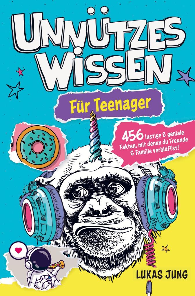 Unnützes Wissen für Teenager - 456 lustige & geniale Fakten mit denen du Freunde & Familie verblüffst!