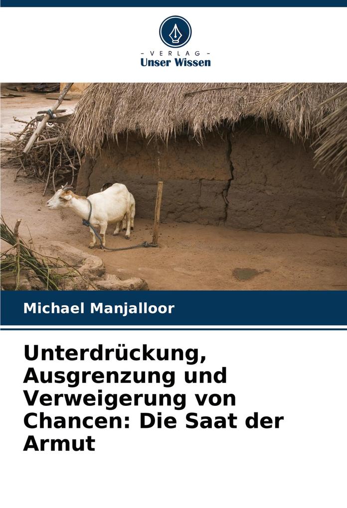 Unterdrückung Ausgrenzung und Verweigerung von Chancen: Die Saat der Armut