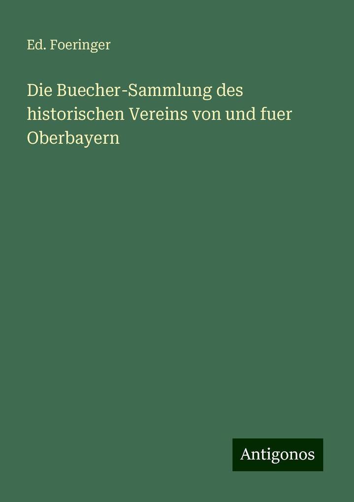 Die Buecher-Sammlung des historischen Vereins von und fuer Oberbayern