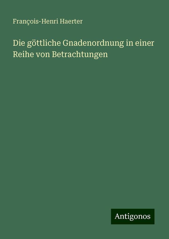 Die göttliche Gnadenordnung in einer Reihe von Betrachtungen