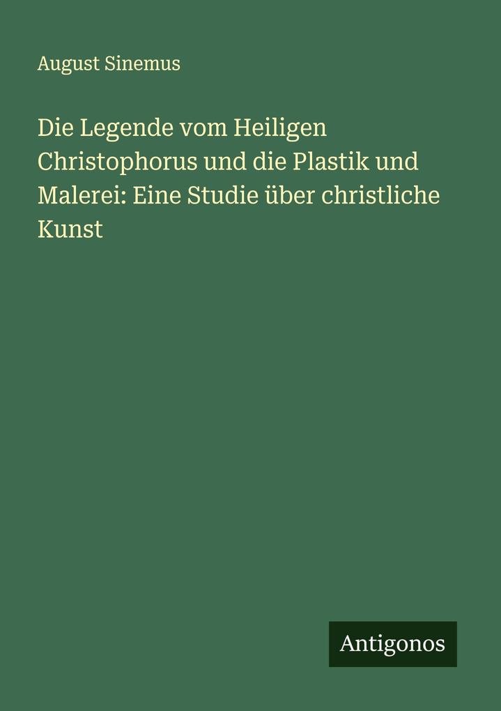 Die Legende vom Heiligen Christophorus und die Plastik und Malerei: Eine Studie über christliche Kunst