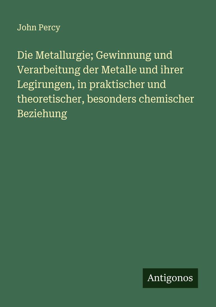 Die Metallurgie; Gewinnung und Verarbeitung der Metalle und ihrer Legirungen in praktischer und theoretischer besonders chemischer Beziehung