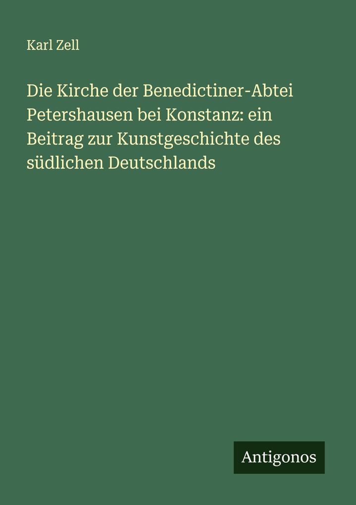 Die Kirche der Benedictiner-Abtei Petershausen bei Konstanz: ein Beitrag zur Kunstgeschichte des südlichen Deutschlands