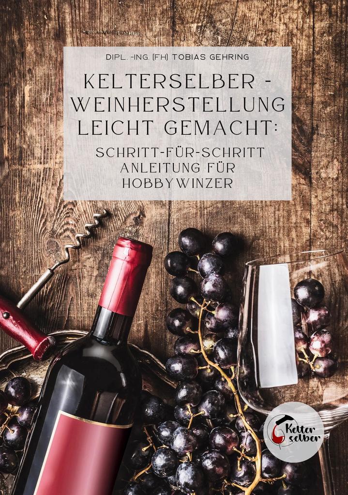 Kelterselber -Weinherstellung leicht gemacht: Schritt-für-Schritt Anleitung für Hobbywinzer